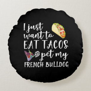I Just Want To Eat Tacos And Pet My French Bulldog Round Pillow