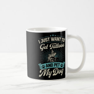 I Just Want To Get Tattoos And Pet My Dog  Coffee Mug