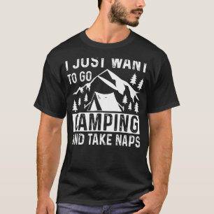 I Just want to go Camping and take Naps Camping T-Shirt