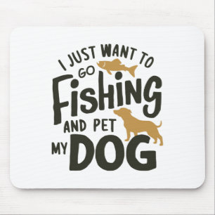 I Just Want To Go Fishing And Pet My Dog 1 Mouse Pad