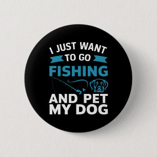 I Just Want To Go Fishing And Pet My Dog 2 Inch Round Button