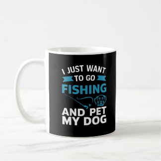 I Just Want To Go Fishing And Pet My Dog Coffee Mug