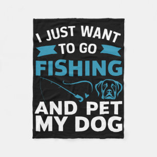 I Just Want To Go Fishing And Pet My Dog  Fleece Blanket