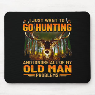 I Just Want To Go Hunting Ignore Al Of My Old Man  Mouse Pad