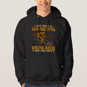 I Just Want To Go Skiing Drink Beer And Take Naps Hoodie