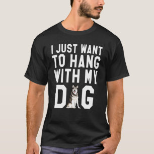 I Just Want To Hang With My Alaskan Malamute Dog T-Shirt