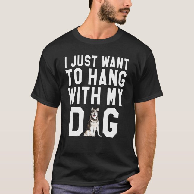 I Just Want To Hang With My Alaskan Malamute Dog T-Shirt (Front)