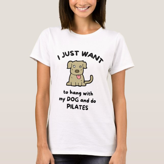 I just want to hang with my dog and do pilates. T-Shirt (Front)