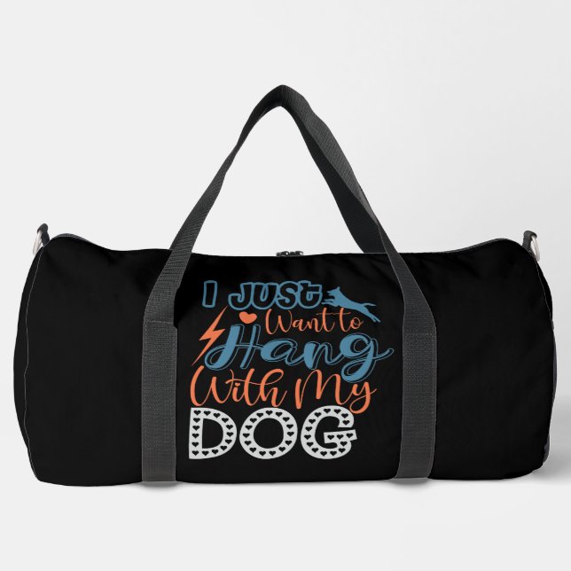 I Just Want To Hang With My Dog Duffle Bag (Front)