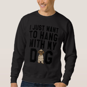 I Just Want To Hang With My Shih Tzu Dog Sweatshirt