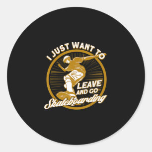 I Just Want To Leave And Go Skateboarding Skateboa Classic Round Sticker