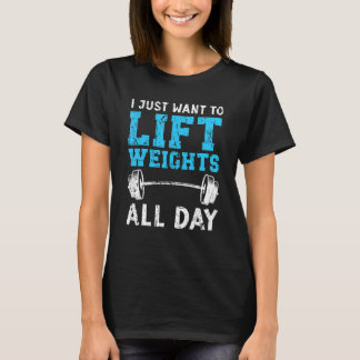I Just Want To Lift Weights Fitness Workout Bodybu T-Shirt