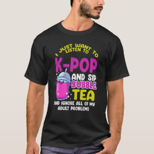 I just want to listen to k pop and sip bubble tea  T-Shirt