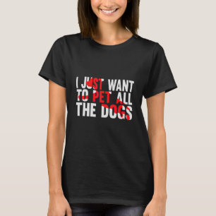 I Just Want To Pet All The Dogs Life Goal Pet All  T-Shirt