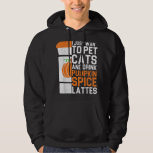 I Just Want To Pet Cats And Drink Pumpkin Spice La Hoodie