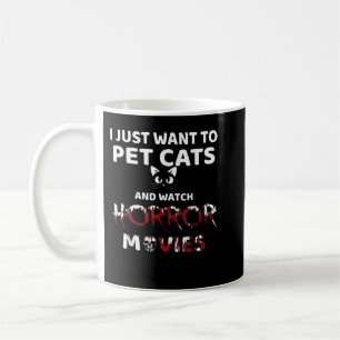 I Just Want To Pet Cats And Watch Horror Movies Coffee Mug
