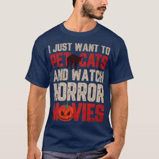 I Just Want To Pet Cats And Watch Horror Movies Ha T-Shirt