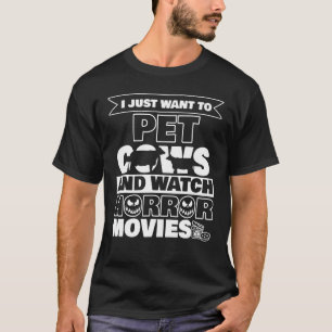 I Just Want To Pet Cows And Watch Horror Movies Ha T-Shirt