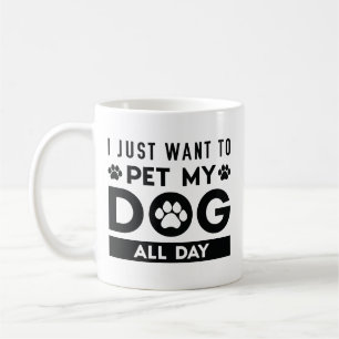 I Just Want To Pet My Dog All Day Coffee Mug