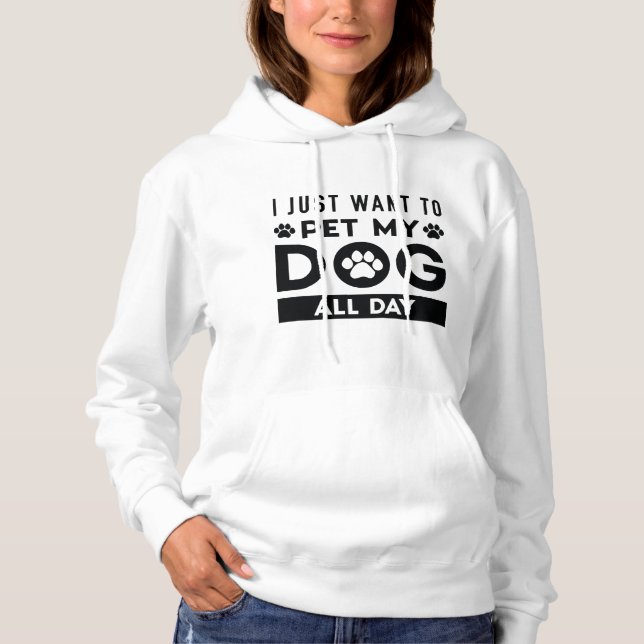 I Just Want To Pet My Dog All Day Hoodie (Front)