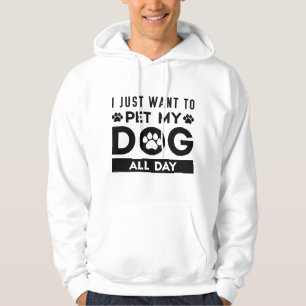 I Just Want To Pet My Dog All Day Hoodie