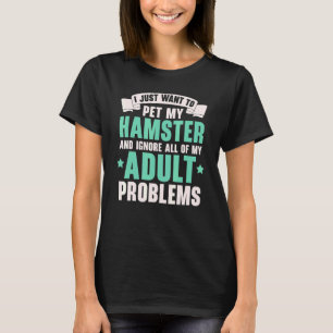 I Just Want To Pet My Hamster Rodent Pet I Love My T-Shirt