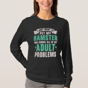 I Just Want To Pet My Hamster Rodent Pet I Love My T-Shirt