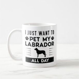 I Just Want To Pet My Labrador All Day Coffee Mug