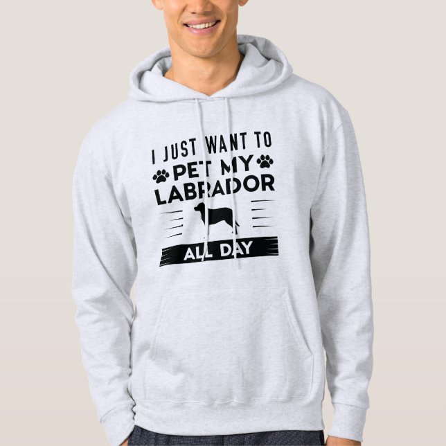 I Just Want To Pet My Labrador All Day Hoodie (Front)