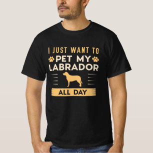 I Just Want To Pet My Labrador All Day T-Shirt