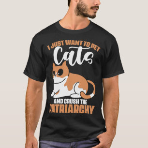 I Just Want to Pets Cat and Crush the Patriarchy F T-Shirt
