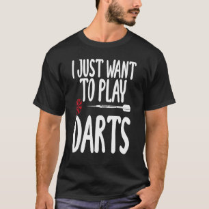 I Just Want to Play Darts Sarcastic Saying Unisex T-Shirt