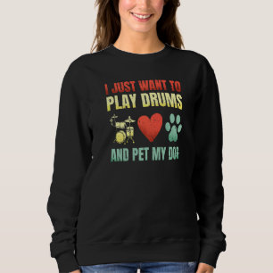 I Just Want To Play Drums And Pet My Dogs Awesome Sweatshirt