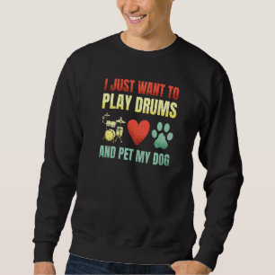 I Just Want To Play Drums And Pet My Dogs Awesome Sweatshirt