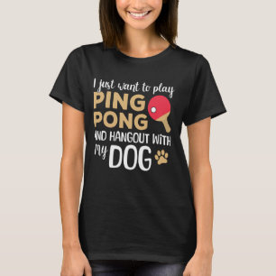 I Just Want To Play Ping Pong And Hangout With My T-Shirt