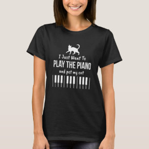 I Just Want To Play The Piano And Pet My Cat T-Shirt
