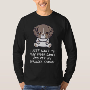I Just Want To Play Video Games And Pet My Springe T-Shirt