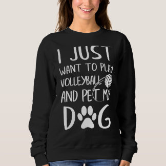 I Just Want To Play Volleyball And Pet My Dog Spor Sweatshirt