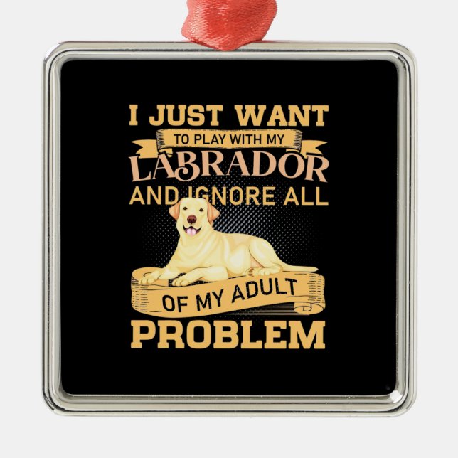 I Just Want To Play With My Labrador Metal Ornament (Front)