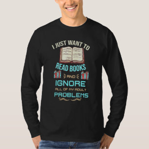 I Just Want To Read Books And Ignore All My Adult T-Shirt