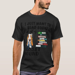 I Just Want To Read Books And Pet My Basset Hound T-Shirt