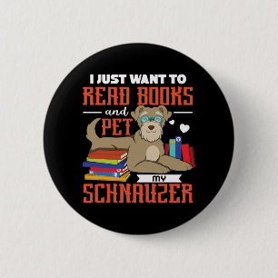 I Just Want To Read books And Pet My Schnauzer 2 Inch Round Button