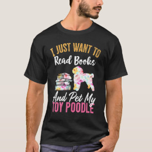 I Just Want To Read Books And Pet My Toy Poodle T-Shirt