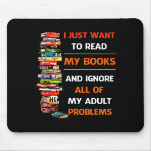 I Just Want To Read My Books Ignore All Of My Adul Mouse Pad