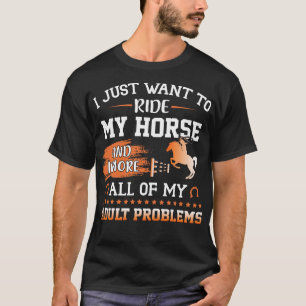 I just want to ride my horse and ignore all of my  T-Shirt