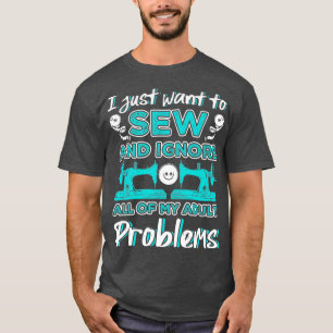 I Just Want To Sew And Ignore All Of My Adult T-Shirt