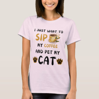 I Just Want To Sip Coffee And Pet My Cat Coffee Ca T-Shirt