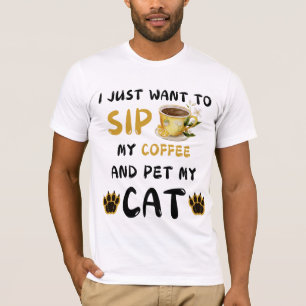 I Just Want To Sip Coffee And Pet My Cat Coffee Ca T-Shirt