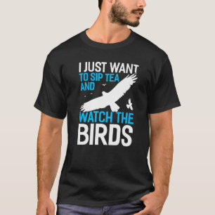 I Just Want To Sip Tea And Watch The Birds Bird Wa T-Shirt