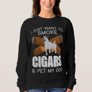 I Just Want to Smoke Cigars And Pet My Dog Cigars Sweatshirt